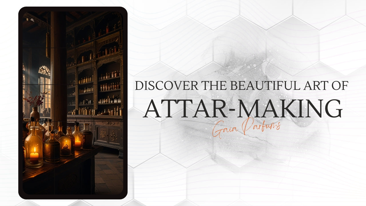 Discover the Beautiful Art of Attar-Making by GAIA Parfums
